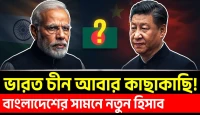 ভারত-চীন কাছাকাছি, ঢাকার কূটনীতি কোন পথে?